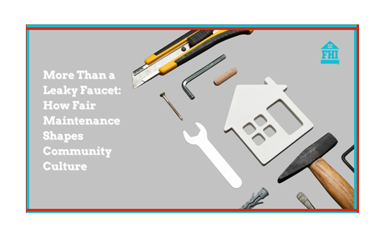 10-16-25 maintenance and fair housing Why treating maintenance requests quickly and fairly matters for community culture and fair housing - it is more than a leaky faucet issue.